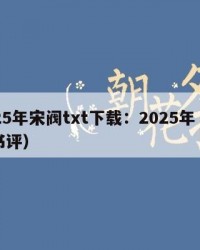 2025年宋阀txt下载：2025年（宋阀书评）