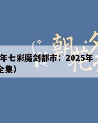 2025年七彩魔剑都市：2025年（七彩魔剑全集）