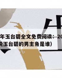 2025年玉台碧全文免费阅读：2025年（小说玉台碧的男主角是谁）