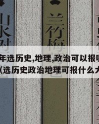 2024年选历史,地理,政治可以报哪些专业：（选历史政治地理可报什么大学）