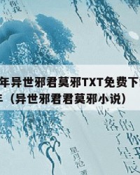 2025年异世邪君莫邪TXT免费下载：2025年（异世邪君君莫邪小说）