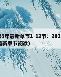 2025年最新章节1-12节：2025年（最新章节阅读）