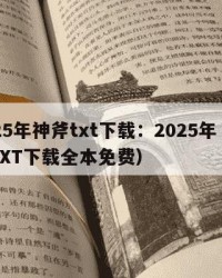 2025年神斧txt下载：2025年（神斧TXT下载全本免费）