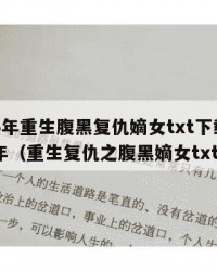 2025年重生腹黑复仇嫡女txt下载：2025年（重生复仇之腹黑嫡女txt）